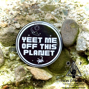 Yeet Me Off This Planet Pin