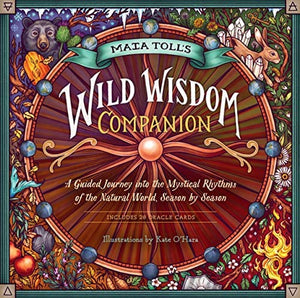 Wild Wisdom Companion: A Guided Journey into the Mystical Rhythms of the Natural World, Season by Season by Maia Toll